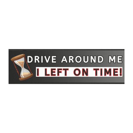 Funny Bumper Magnet & Bumper Sticker Included: "Drive Around Me, I Left On Time!" Car DecalSticker + Magnet Bundle