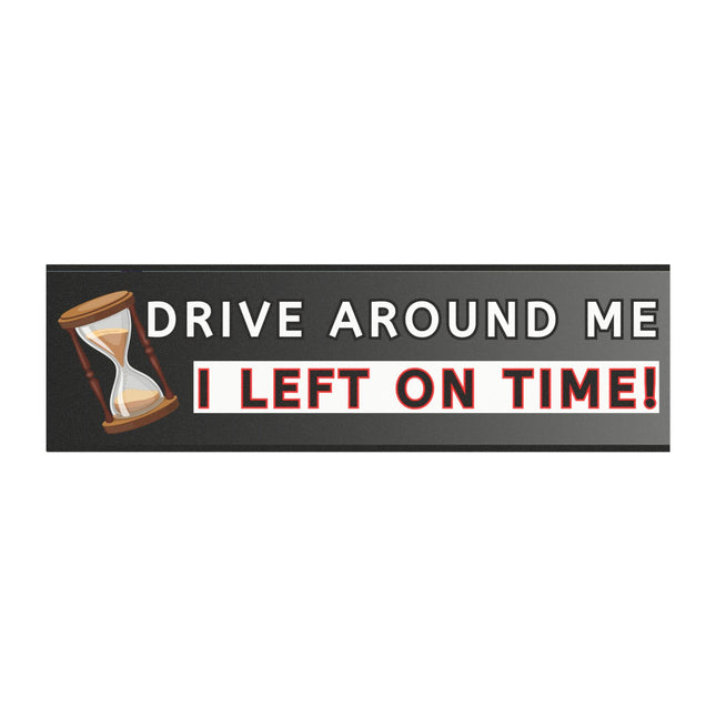 Funny Bumper Magnet & Bumper Sticker Included: "Drive Around Me, I Left On Time!" Car DecalSticker + Magnet Bundle